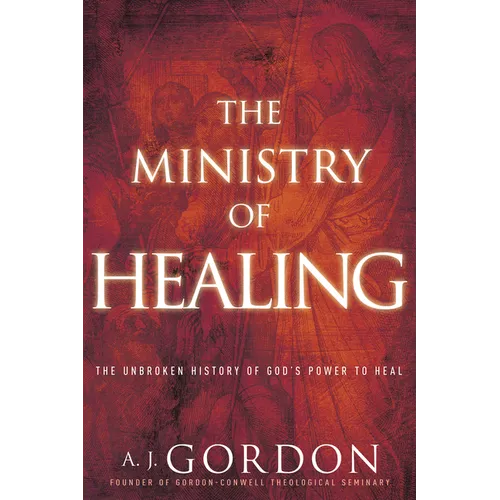 The Ministry of Healing: The Unbroken History of God's Power to Heal