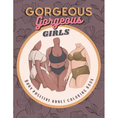 Gorgeous Gorgeous Girls: Body Positive Adult Coloring Book - An Inclusive Celebration of Women, Self-Love and Acceptance, Stress Relief and Relaxation
