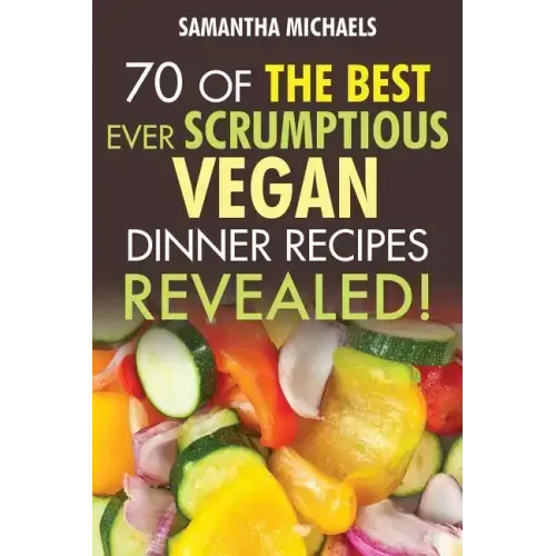 Vegan Cookbooks: 70 of the Best Ever Scrumptious Vegan Dinner Recipes....Revealed!