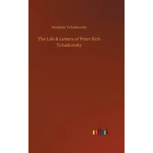 The Life & Letters of Peter Ilich Tchaikovsky