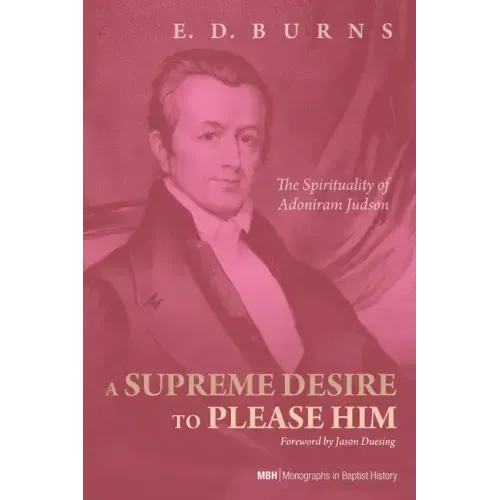 A Supreme Desire to Please Him: The Spirituality of Adoniram Judson