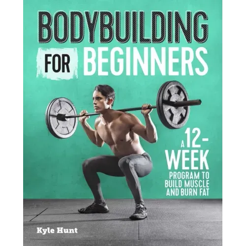Bodybuilding for Beginners: A 12-Week Program to Build Muscle and Burn Fat