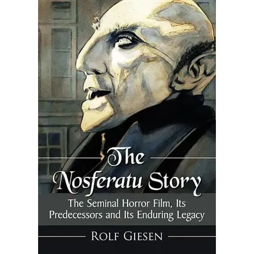 The Nosferatu Story: The Seminal Horror Film, Its Predecessors and Its Enduring Legacy