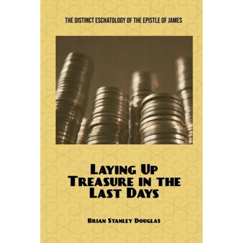 Laying Up Treasure in the Last Days: The Distinct Eschatology of the Epistle of James