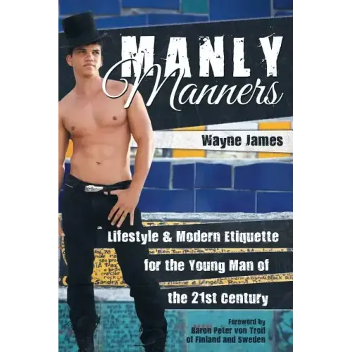 Manly Manners: Lifestyle & Modern Etiquette for the Young Man of the 21st Century