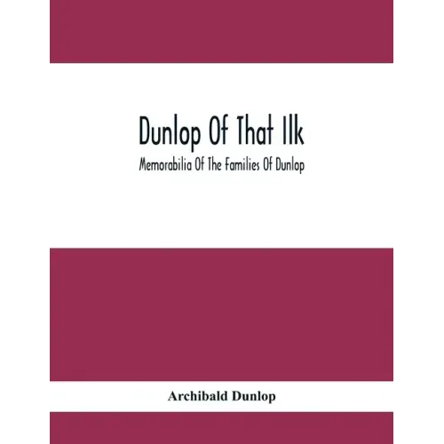 Dunlop Of That Ilk; Memorabilia Of The Families Of Dunlop