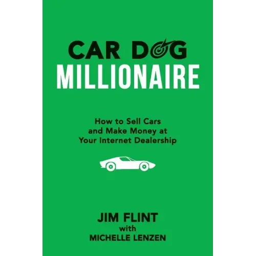 Car Dog Millionaire: How to Sell Cars and Make Money at Your Internet Dealership