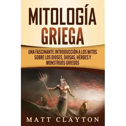Mitología griega: Una fascinante introducción a los mitos sobre los dioses, diosas, héroes y monstruos griegos