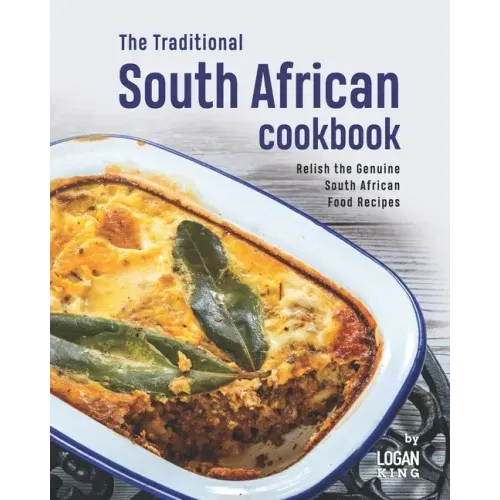 The Traditional South African Cookbook: Relish the Genuine South African Food Recipes