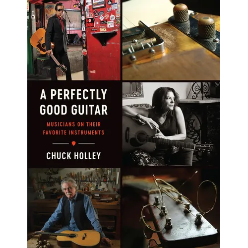A Perfectly Good Guitar: Musicians on Their Favorite Instruments - Hardcover