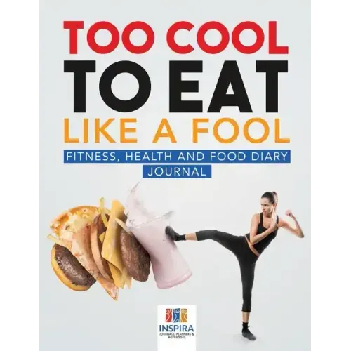 Too Cool to Eat Like a Fool Fitness, Health and Food Diary Journal