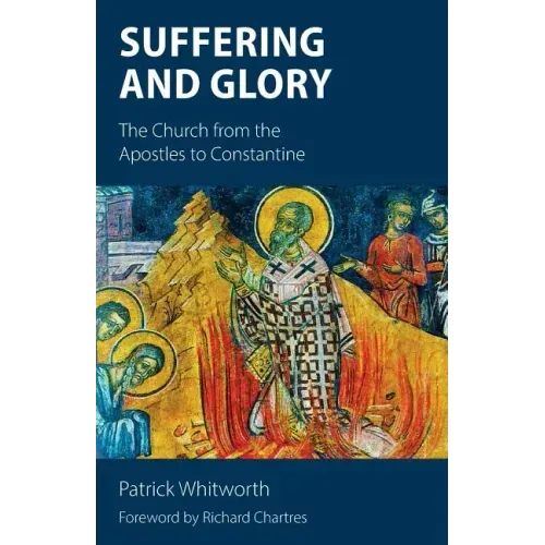 Suffering and Glory: The Church from the Apostles to Constantine