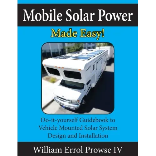 Mobile Solar Power Made Easy!: Mobile 12 volt off grid solar system design and installation. RV's, Vans, Cars and boats! Do-it-yourself step by step
