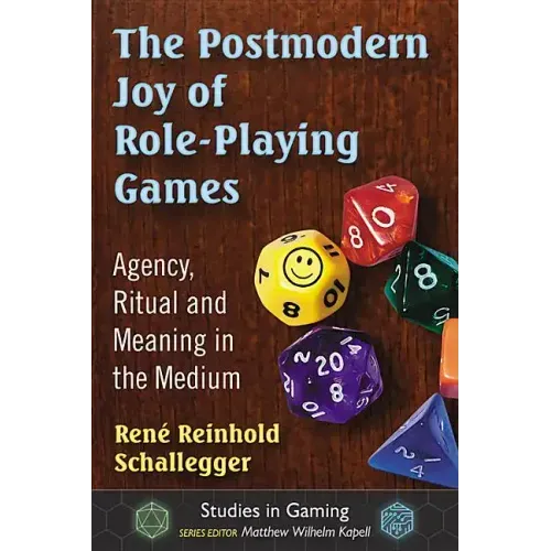 The Postmodern Joy of Role-Playing Games: Agency, Ritual and Meaning in the Medium