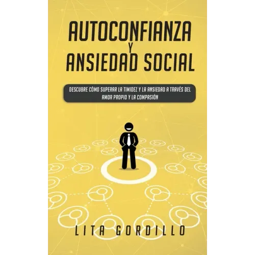 Autoconfianza y ansiedad social: Descubre cómo superar la timidez y la ansiedad a través del amor propio y la compasión