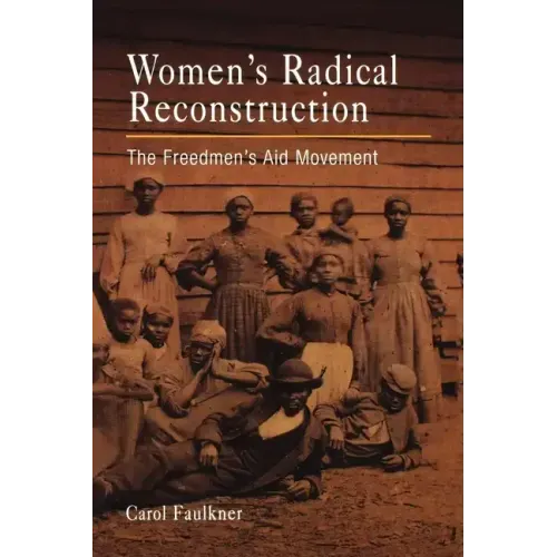 Women's Radical Reconstruction: The Freedmen's Aid Movement