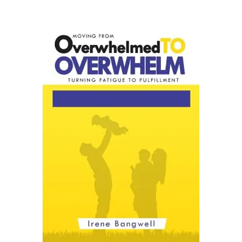 Moving from Overwhelmed to Overwhelm: Turning fatigue to fulfillment