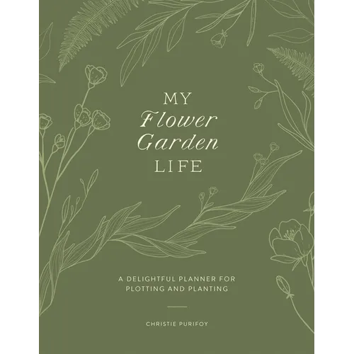 My Flower Garden Life: A Delightful Planner for Plotting and Planting