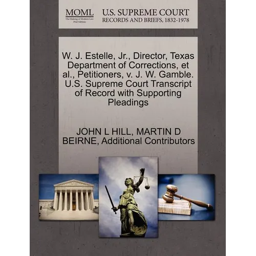 W. J. Estelle, JR., Director, Texas Department of Corrections, et al., Petitioners, V. J. W. Gamble. U.S. Supreme Court Transcript of Record with Supp