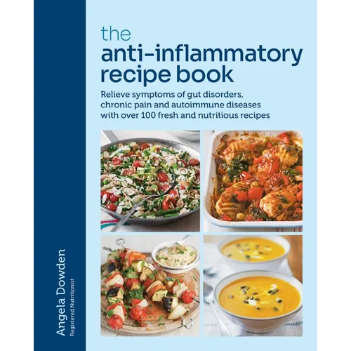 The Anti-Inflammatory Recipe Book: Relieve Symptoms of Gut Disorders, Chronic Pain and Auto-Immune Diseases with Over 100 Fresh and Nutrutious Recipes - Paperback