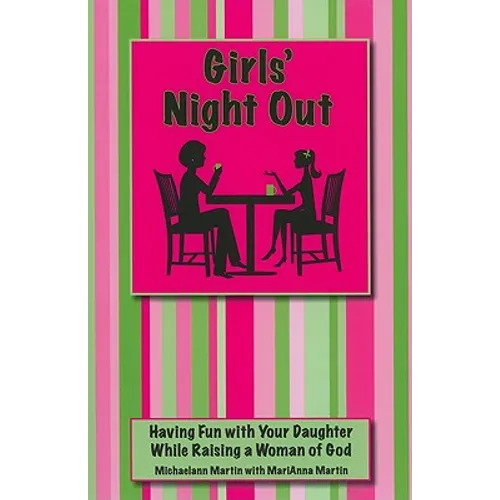 Girls' Night Out: Having Fun with Your Daughter While Raising a Woman of God