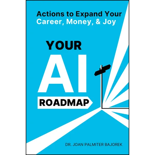 Your AI Roadmap: Actions to Expand Your Career, Money, and Joy