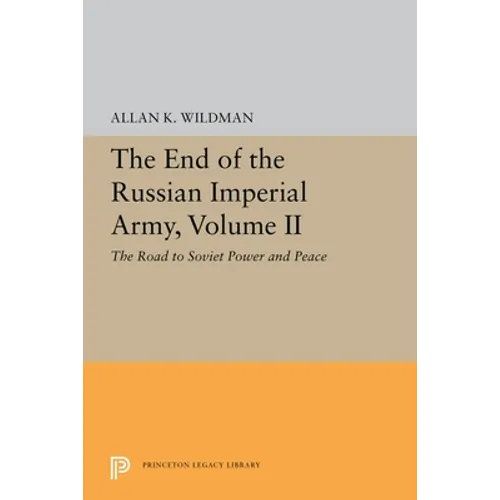 The End of the Russian Imperial Army, Volume II: The Road to Soviet Power and Peace