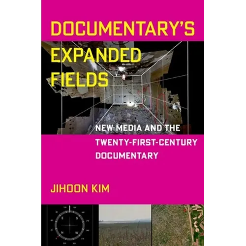 Documentary's Expanded Fields: New Media and the Twenty-First-Century Documentary