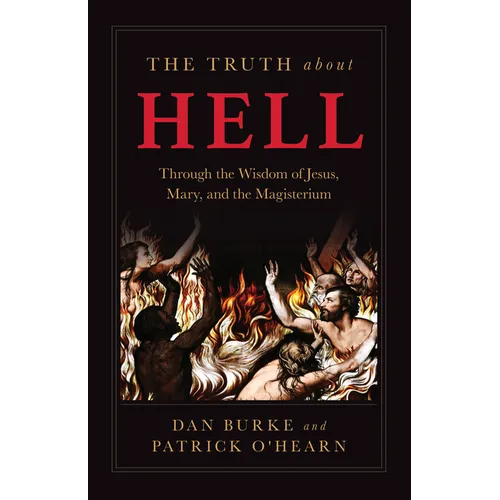 The Truth about Hell: Through the Wisdom of Jesus, Mary, and the Magisterium - Paperback