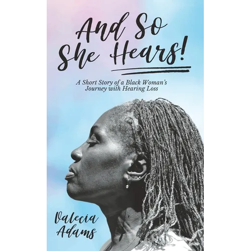 And So She Hears!: A Short Story of a Black Woman's Journey with Hearing Loss