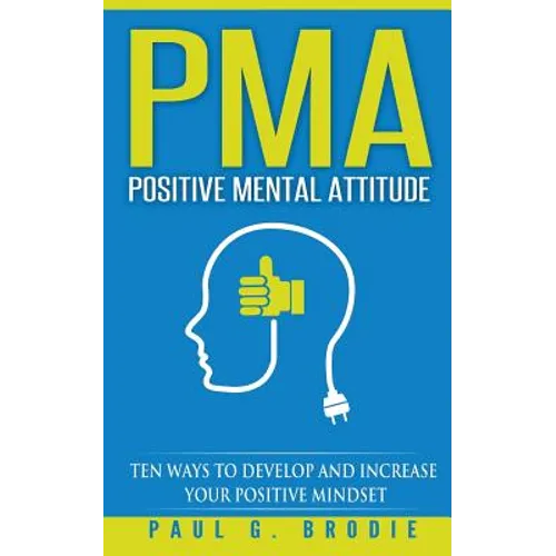 PMA Positive Mental Attitude: Ten Ways to Develop and Increase Your Positive Mindset