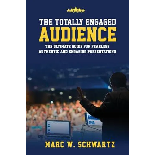 The Totally Engaged Audience: The Ultimate Guide for Fearless, Authentic & Engaging Presentations