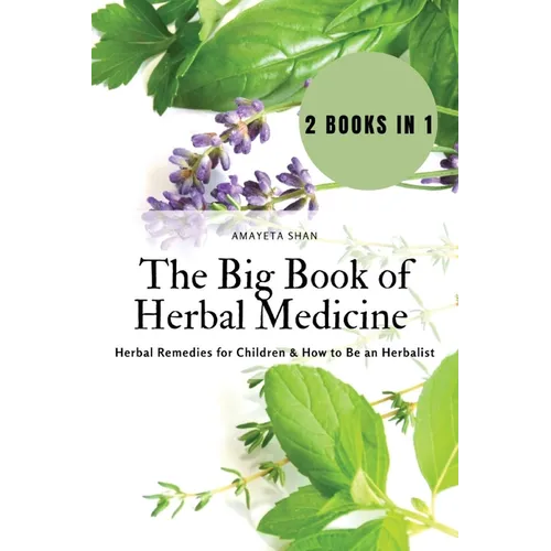 The Big Book of Herbal Medicine: 2 books in 1- Herbal Remedies for Children and How to Be an Herbalist