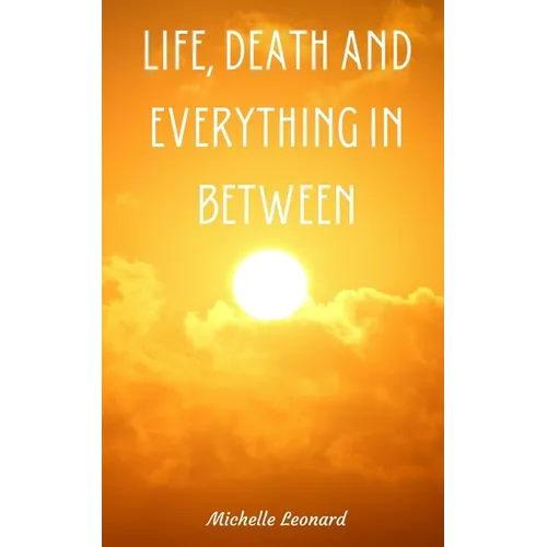 Life, Death and everything in between
