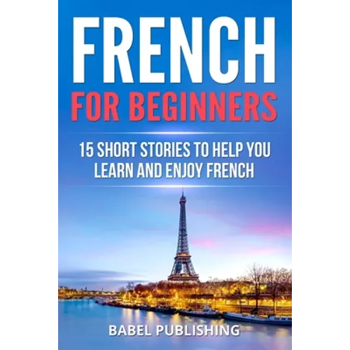 French for Beginners: 15 Short Stories to Help you Learn and Enjoy French