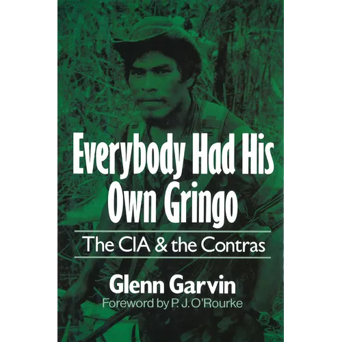 Everybody Had His Own Gringo: The CIA and the Contras