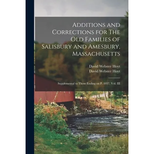 Additions and Corrections for The Old Families of Salisbury and Amesbury, Massachusetts: Supplemental to Those Ending on P. 1037, Vol. III