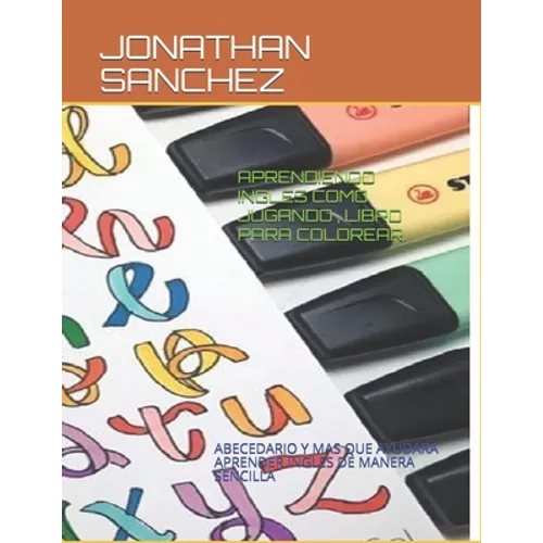 Aprendiendo Ingles Como Jugando, Libro Para Colorear.: Abecedario Y Mas Que Ayudara Aprender Ingles de Manera Sencilla