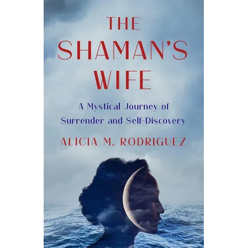 Shaman's Wife: A Mystical Journey of Surrender and Self-Discovery