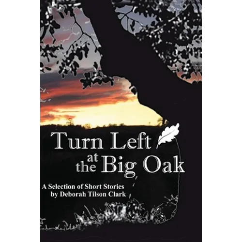 Turn Left at the Big Oak: A Selection of Short Stories
