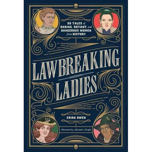 Lawbreaking Ladies: 50 Tales of Daring, Defiant, and Dangerous Women from History