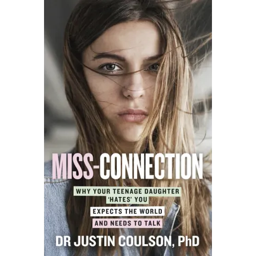 Miss-Connection: Why Your Teenage Daughter 'Hates' You, Expects the World and Needs to Talk