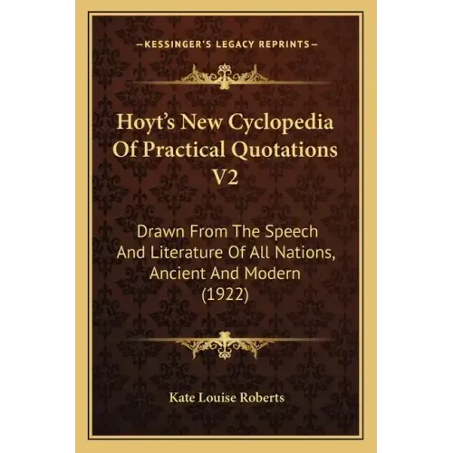 Hoyt's New Cyclopedia of Practical Quotations V2: Drawn from the Speech and Literature of All Nations, Ancient and Modern (1922)
