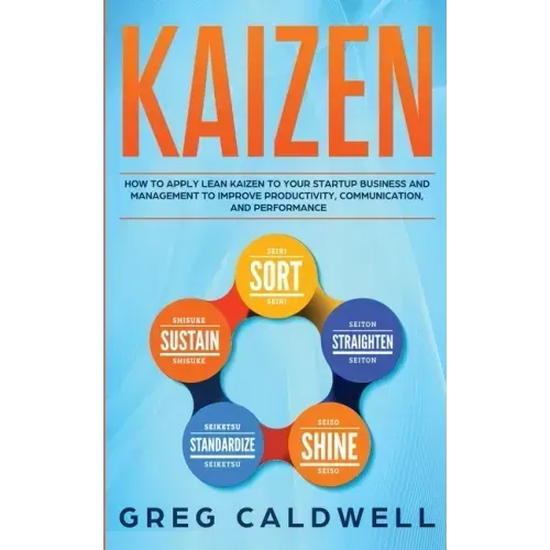 Kaizen: How to Apply Lean Kaizen to Your Startup Business and Management to Improve Productivity, Communication, and Performan