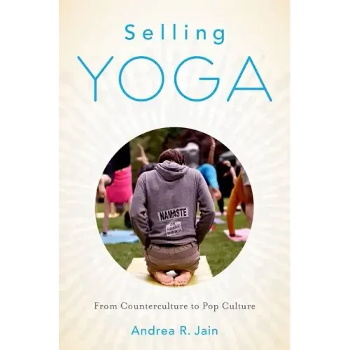 Selling Yoga: From Counterculture to Pop Culture