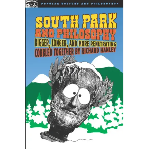 South Park and Philosophy: Bigger, Longer, and More Penetrating
