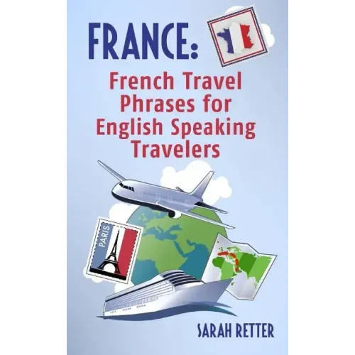 France: French Travel Phrases For English Speaking Travelers: The most useful 1.000 phrases to get around when traveling in France