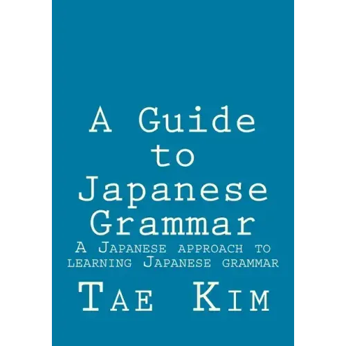 A Guide to Japanese Grammar: A Japanese approach to learning Japanese grammar