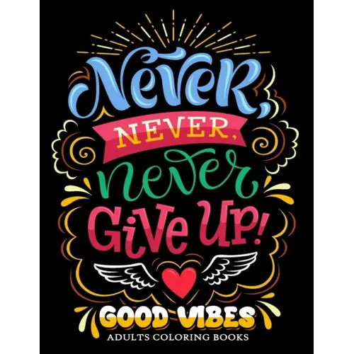 Never Never Never Give up: Good Vibes Adults Coloring Books Inspirational and Motivational for Men and Women