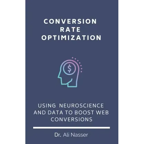 Conversion Rate Optimization: Using Neuroscience And Data To Boost Web Conversions